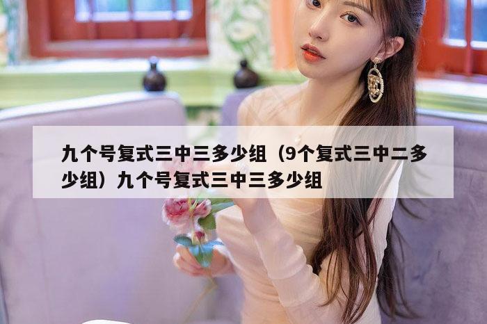 九个号复式三中三多少组(9个复式三中二多少组)九个号复式三中三多少组