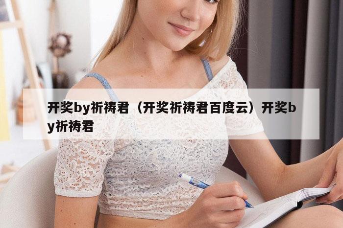 开奖by祈祷君(开奖祈祷君百度云)开奖by祈祷君