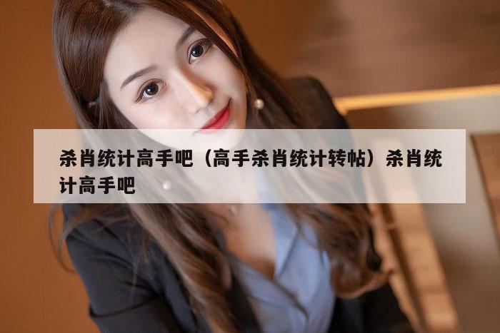 杀肖统计高手吧(高手杀肖统计转帖)杀肖统计高手吧